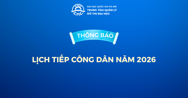 Thông báo lịch tiếp công dân năm 2026 của Trung tâm Quản lý đô thị đại học
